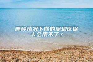 哪种情况下你的深圳医保卡会用不了？