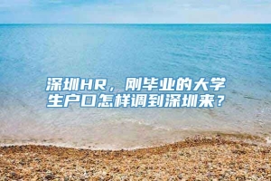 深圳HR，刚毕业的大学生户口怎样调到深圳来？