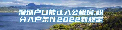 深圳户口能迁入公租房,积分入户条件2022新规定