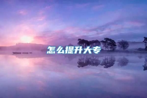 怎么提升大专