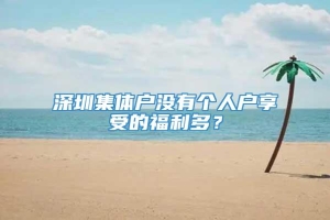 深圳集体户没有个人户享受的福利多？