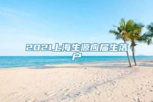 2021上海生源应届生落户