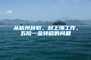 从杭州辞职，到上海工作，五险一金转移的问题