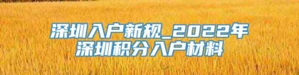 深圳入户新规_2022年深圳积分入户材料