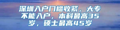 深圳入户门槛收紧，大专不能入户，本科最高35岁，硕士最高45岁