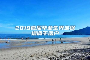 2019应届毕业生界定深圳调干落户