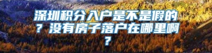 深圳积分入户是不是假的？没有房子落户在哪里啊？