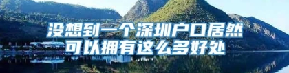 没想到一个深圳户口居然可以拥有这么多好处