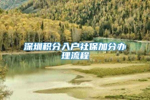 深圳积分入户社保加分办理流程