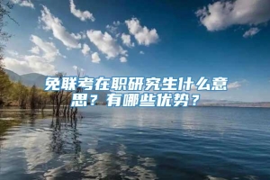 免联考在职研究生什么意思？有哪些优势？