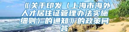 《关于印发〈上海市海外人才居住证管理办法实施细则〉的通知》的政策问答