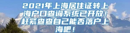 2021年上海居住证转上海户口查询系统已开放！赶紧查查自己能否落户上海吧！