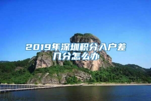 2019年深圳积分入户差几分怎么办