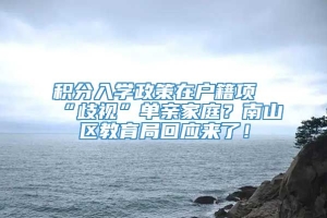 积分入学政策在户籍项“歧视”单亲家庭？南山区教育局回应来了！