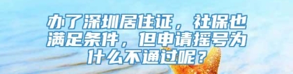 办了深圳居住证，社保也满足条件，但申请摇号为什么不通过呢？