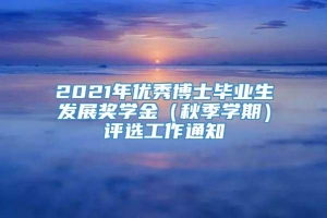 2021年优秀博士毕业生发展奖学金（秋季学期）评选工作通知