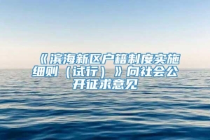 《滨海新区户籍制度实施细则（试行）》向社会公开征求意见