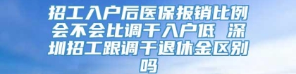 招工入户后医保报销比例会不会比调干入户低 深圳招工跟调干退休金区别吗