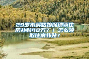 29岁本科姑娘深圳领住房补贴40万？！怎么领取住房补贴？