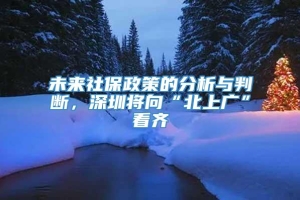 未来社保政策的分析与判断，深圳将向“北上广”看齐