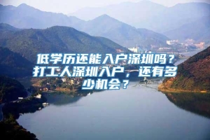 低学历还能入户深圳吗？打工人深圳入户，还有多少机会？