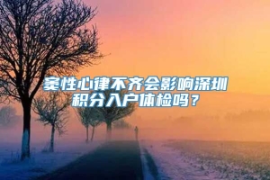 窦性心律不齐会影响深圳积分入户体检吗？