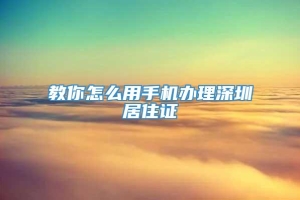 教你怎么用手机办理深圳居住证