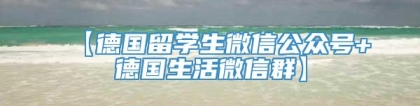 【德国留学生微信公众号+德国生活微信群】