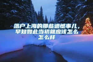 落户上海的那些遗憾事儿，早知如此当初就应该怎么怎么样