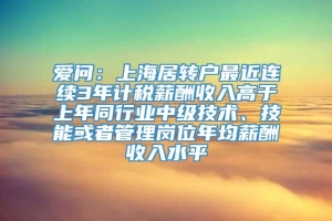 爱问：上海居转户最近连续3年计税薪酬收入高于上年同行业中级技术、技能或者管理岗位年均薪酬收入水平