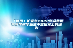 「提示」沪发布2022年从普通高等学校毕业生中直招军士的通告