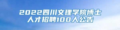 2022四川文理学院博士人才招聘100人公告