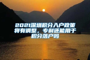 2021深圳积分入户政策将有调整，专利还能用于积分落户吗