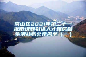 南山区2021年第二十一批市级新引进人才租房和生活补贴公示名单（一）