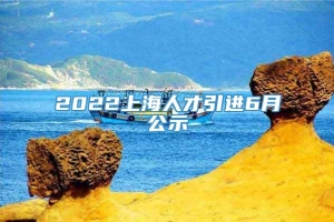 2022上海人才引进6月公示