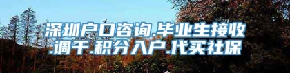 深圳户口咨询.毕业生接收.调干.积分入户.代买社保