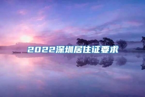 2022深圳居住证要求