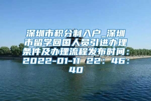 深圳市积分制入户_深圳市留学回国人员引进办理条件及办理流程发布时间：2022-01-11 22：46：40