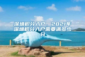 深圳积分入户，2021年深圳积分入户需要满多少分