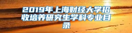 2019年上海财经大学招收培养研究生学科专业目录