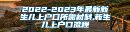 2022-2023年最新新生儿上户口所需材料,新生儿上户口流程