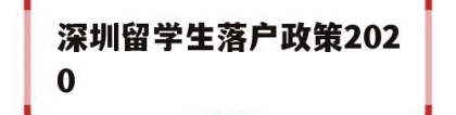 深圳留学生落户政策2020(深圳留学生落户政策需要回国多少年内)