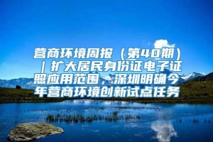 营商环境周报（第40期）｜扩大居民身份证电子证照应用范围，深圳明确今年营商环境创新试点任务