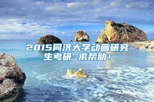 2015同济大学动画研究生考研 求帮助！