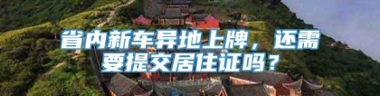 省内新车异地上牌，还需要提交居住证吗？