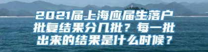 2021届上海应届生落户批复结果分几批？每一批出来的结果是什么时候？