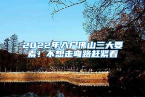 2022年入户佛山三大要素！不想走弯路赶紧看