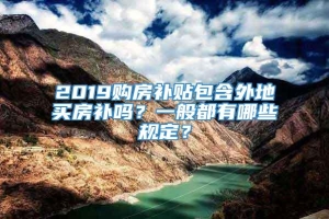 2019购房补贴包含外地买房补吗？一般都有哪些规定？