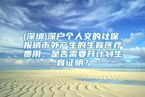 (深圳)深户个人交的社保，报销市外产生的生育医疗费用，是否需要开计划生育证明？