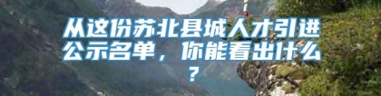 从这份苏北县城人才引进公示名单，你能看出什么？